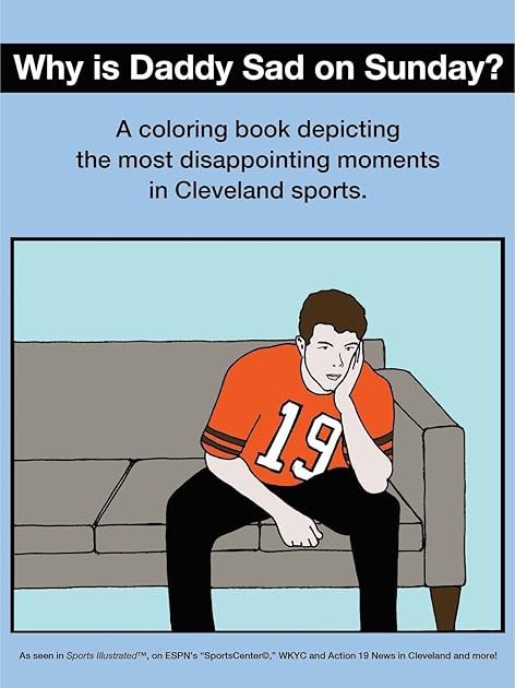 Why Is Daddy Sad on Sunday?: A Coloring Book Depicting the Most Disappointing Moments in Cleveland Sports