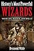 History’s Most Powerful Wizards: Their Life, Magick and Spells