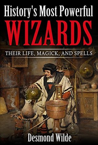 History’s Most Powerful Wizards: Their Life, Magick and Spells (Kindle Edition)