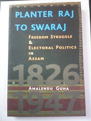 Planter Raj to Swaraj: Freedom Struggle & Electoral Politics in Assam (Paperback)