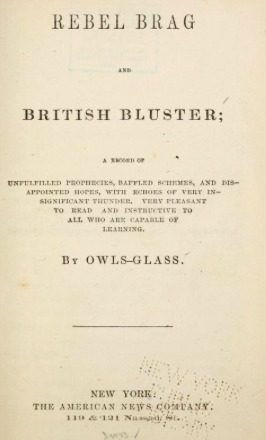 Rebel Brag and British Bluster: A Record of Unfulfilled Prophecies, Baffled Schemes, and Disappointed Hopes, with Echoes of Very Insignificant Thunder: Very Pleasant to Read and Instructive to All Who Are Capable of Learning. (Hardcover)