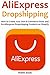 ALIEXPRESS DROPSHIPPING (2016): How to Create Your Own E-Commerce Store and Do Aliexpress Dropshipping Products on Shopify