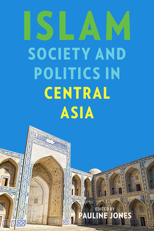 Islam, Society, and Politics in Central Asia (Central Eurasia in Context, 24)