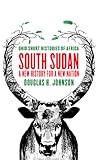 South Sudan: A New History for a New Nation (Ohio Short Histories of Africa)