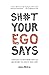 Sh#t Your Ego Says: Strateg...