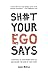 Sh#t Your Ego Says: Strategies to Overthrow Your Ego and Become the Hero of Your Story