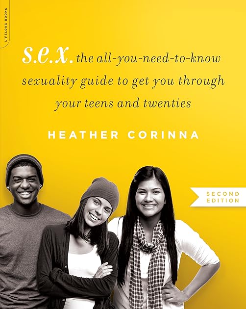 S.E.X.: The All-You-Need-to-Know Sexuality Guide to Get You Through Your Teens and Twenties