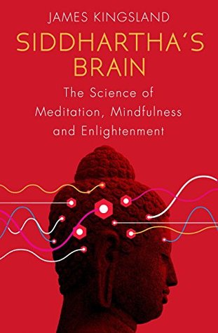 Siddhartha S Brain Unlocking The Ancient Science Of Enlightenment By James Kingsland
