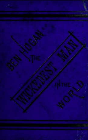 The Life and Adventures of Ben Hogan, the Wickedest Man in the World. Containing a Full Account of His Thrilling and Remarkable Experiences ... Illustrated with Over Twenty Engravings (Hardcover)