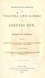 Perambulations of Cosmopolite, Or, Travels and Labors of Lorenzo Dow, in Europe and America: Including a Brief Account of His Early Life and Christian Experience, as Contained in His Journal: To Which Is Added His Chain, Journey from Babylon To...