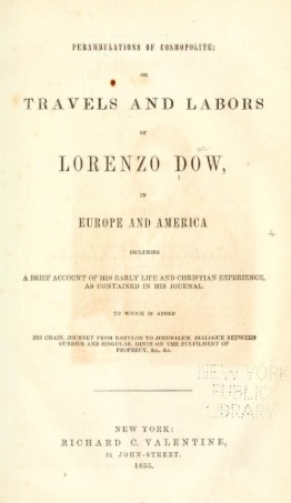 Perambulations of Cosmopolite, Or, Travels and Labors of Lorenzo Dow, in Europe and America: Including a Brief Account of His Early Life and Christian Experience, as Contained in His Journal: To Which Is Added His Chain, Journey from Babylon To...