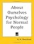 About Ourselves Psychology for Normal People
