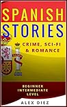 Spanish Stories: Crime, Sci-Fi & Romance (Beginner and Intermediate Levels)