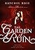 The Garden of Ruin by Raychel Rose