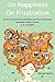 1,000 Word Rants: On Happiness, On Frustration: How to Overcome Frustration and How to Become Genuinely Happy Forever (2 in 1 bundle)