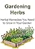 Gardening Herbs: Herbal Remedies You Need to Grow in Your Garden: (Gardening, Home Garden, Organic Garden, Horticulture, , Greenhouse Gardening, Essential Oils)