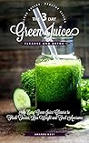 3-Day Green Juice Cleanse & Detox: An Easy Green Juice Cleanse to Flush Toxins, Lose Weight and Feel Awesome (Clean Eating, Healthy Living)
