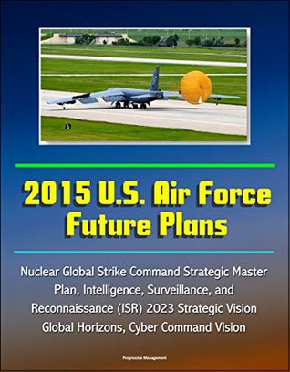 2015 U.S. Air Force Future Plans: Nuclear Global Strike Command Strategic Master Plan, Intelligence, Surveillance, and Reconnaissance (ISR) 2023 Strategic ... Global Horizons, Cyber Command Vision