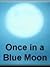Once in a Blue Moon