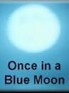 Once in a Blue Moon Once in a Blue Moon