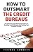 How To Outsmart The Credit Bureaus: The Ultimate Credit Repair Strategies For Avoiding Costly Mistakes And Getting Your Finances In Order! (How To Fix Your Credit, Credit Repair, Debt Free)