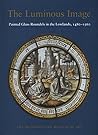 The Luminous Image: Painted Glass Roundels in the Lowlands, 1480-1560