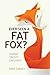 Ever Seen a Fat Fox?: Human...