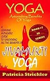 Yoga Astonishing Benefits Of Jivamukti Yoga: A Genuine Authentic Guide To Unlocking All The Benefits Of Jivamukti Yoga (How To Easily And Quickly Save Your Life Book 7)