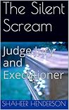 The Silent Scream: Judge Jury and Executioner