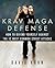 Krav Maga Defense: How to Defend Yourself Against the 12 Most Common Unarmed Street Attacks