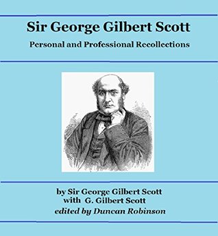 Sir George Gilbert Scott: Personal and Professional Recollections (Kindle Edition)