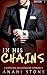 In His Chains (A Sizzling Billionaire Romance) (Book 1)
