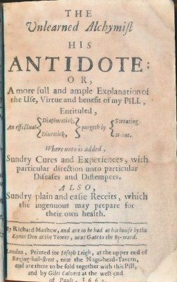 The unlearned alchymist his antidote, or, A more full and ample explanation of the use, virtue and benefit of my pill, entituled, an effectual diaphoretick, diuretick, purgeth by sweating, urin. Whereunto Is added sundry cures and Experiences (Hardcover)