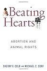 Beating Hearts: Abortion and Animal Rights (Critical Perspectives on Animals: Theory, Culture, Science, and Law)