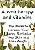 Aromatherapy and Vitamins: Top Hacks to Increase Your Energy, Revitalize Your Skin, and Lose Weight: (Essential Oils, Essential Oils Recipes, Beauty Care, Vitamins and Supplements, Aromatherapy)
