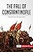 The Fall of Constantinople: The Brutal End of the Byzantine Empire (History)