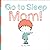Go to Sleep Mom!