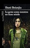 La gente como nosotros no tiene miedo by Shani Boianjiu La gente como nosotros no tiene miedo by Shani Boianjiu