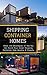 Shipping Container Homes: Steps and Strategies on How You Can Build Your Dream Shipping Container Home Quickly & Cheaply ((Beginners Guide - Step by Step - Building Container Houses))