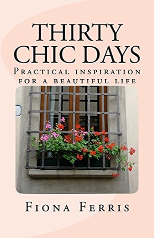 Thirty Chic Days: Practical Inspiration for a Beautiful Life (Kindle Edition)
