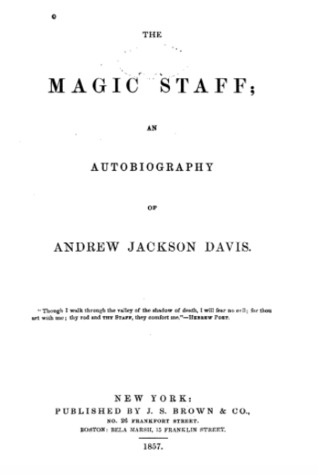 THE MAGIC STAFF; An Autobiography of Andrew Jackson Davis