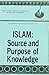 Islam: Source and Purpose of Knowledge