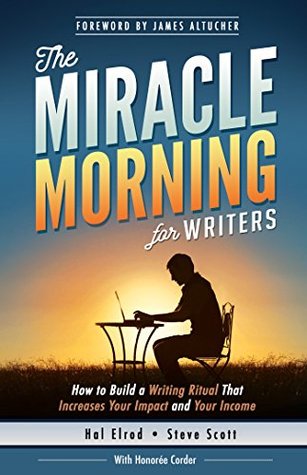 The Miracle Morning for Writers: How to Build a Writing Ritual That Increases Your Impact and Your Income, Before 8AM (Kindle Edition)