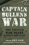 Captain Bullens War the Vietnam War Diar by John Bullen