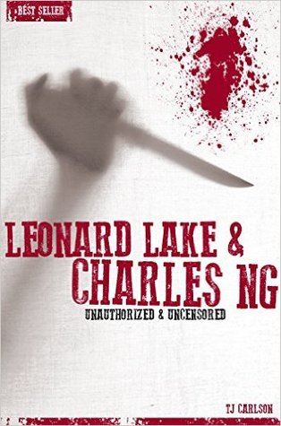 Leonard Lake & Charles Ng: Unauthorized & Uncensored (Kindle Edition)