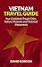 Vietnam Travel Guide - Your Guidebook Trough Cities, Nature, Museums and Historical Monuments: A guidebook on Vietnam travel - Things you can do in Vietnam