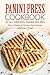 Panini Press Cookbook - 50 all Original Panini Recipes: Over 2 Months of Delicious Panini Recipes