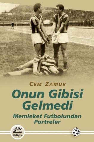 Onun Gibisi Gelmedi - Memleket Futbolundan Portreler