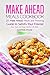 Make Ahead Meals Cookbook: 25 Make Ahead Meals and Freezing Guide to Satisfy Your Freezer - Save Time and Keep Healthy Life Style