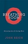 Breathing Room: Stressing Less and Living More Breathing Room: Stressing Less and Living More